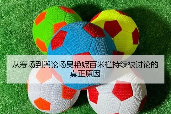 从赛场到舆论场吴艳妮百米栏持续被讨论的真正原因